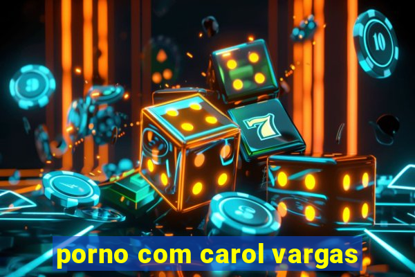 porno com carol vargas